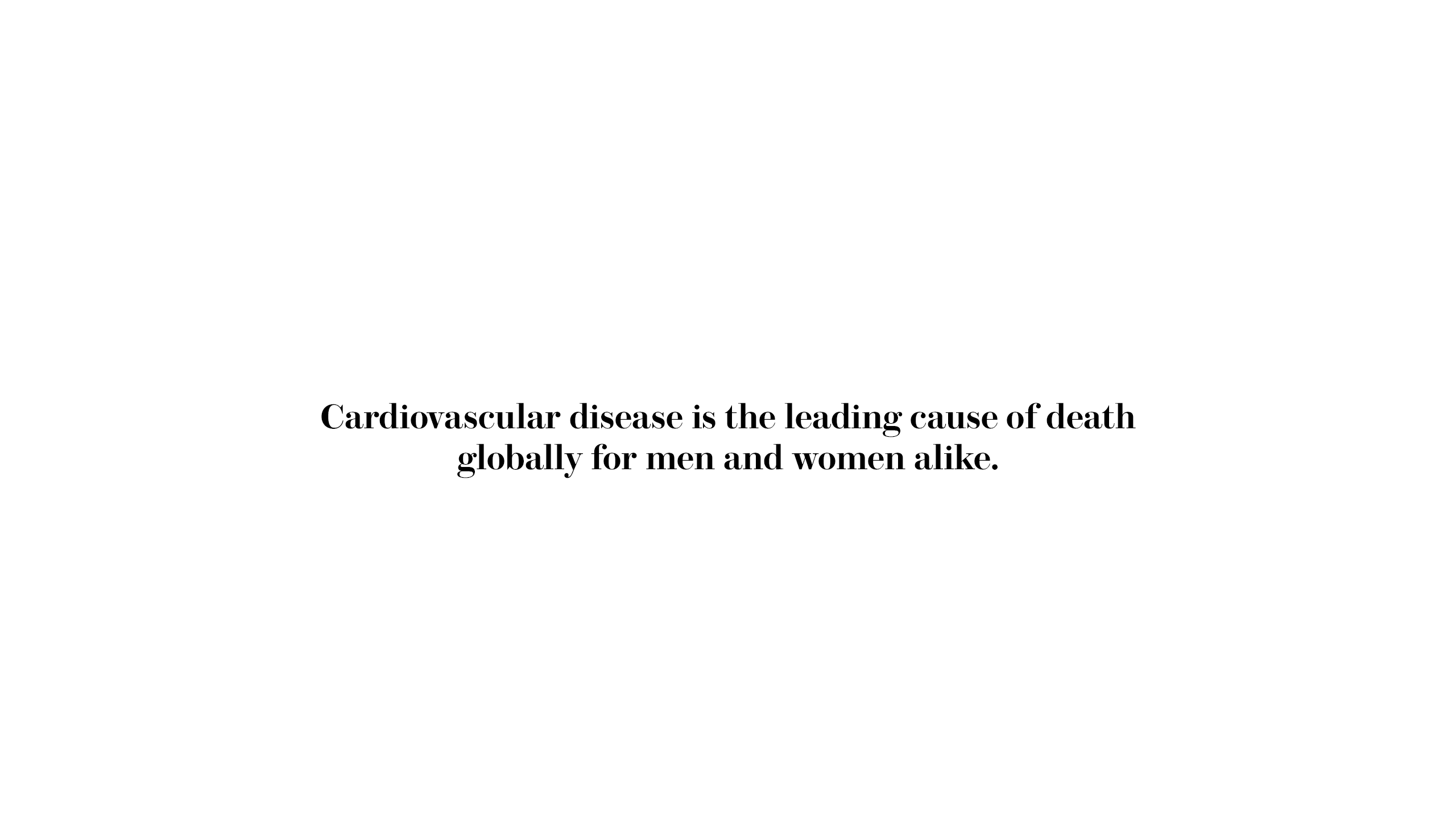 Cardiovascular disease is the leading cause of death globally for men and women alike.