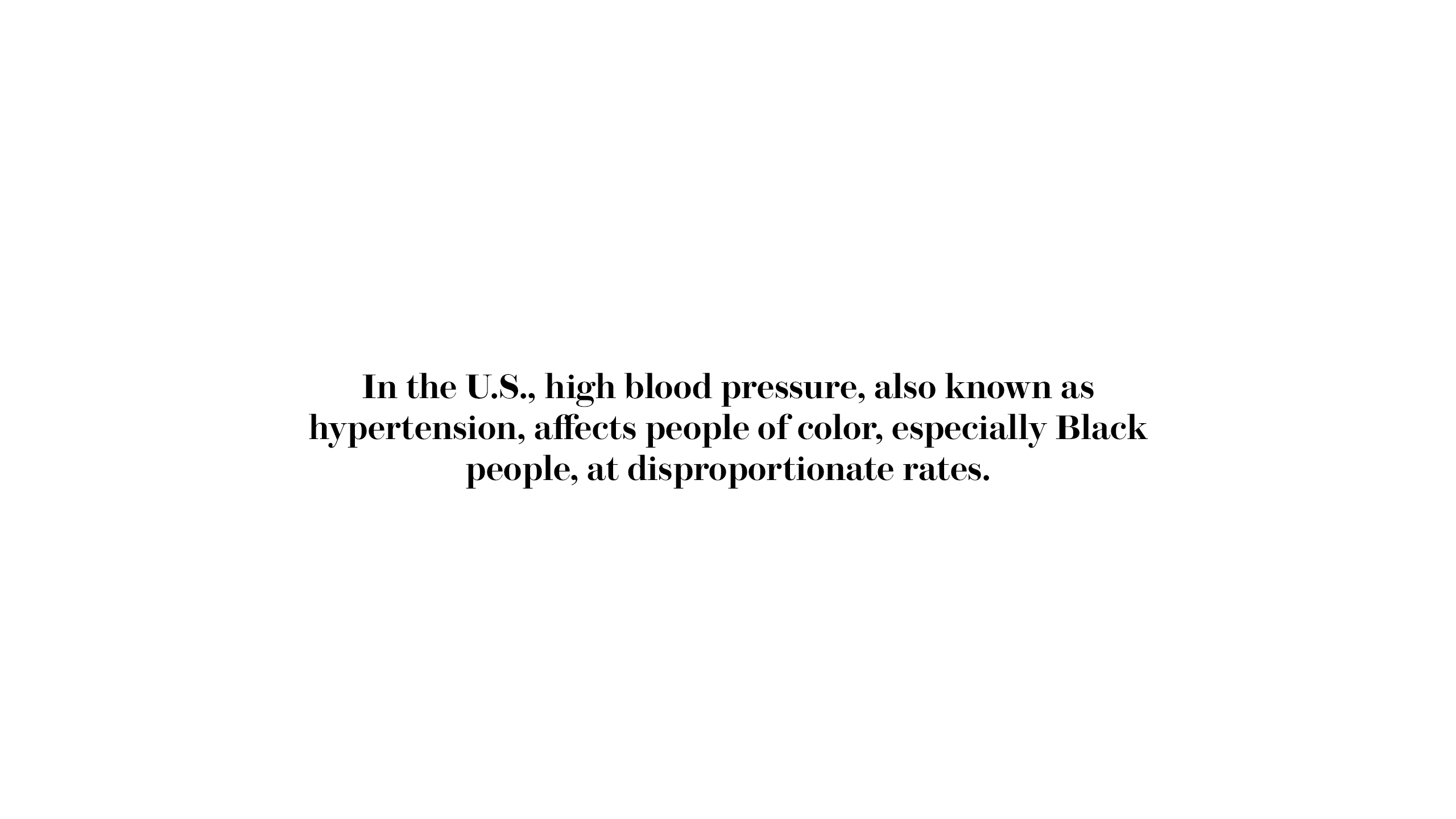 In the U.S., high blood pressure, also known as hypertension, affects people of color, especially Black people, at disproportionate rates.