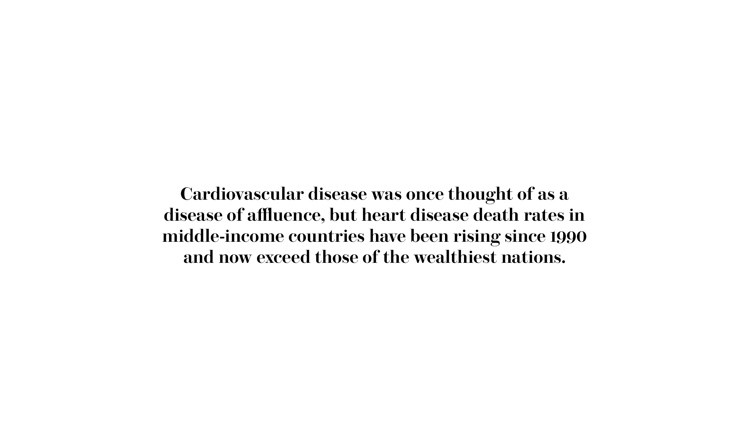 Cardiovascular disease was once thought of as a disease of affluence, but heart disease death rates in middle-income countries have been rising since 1990 and now exceed those of the wealthiest nations.