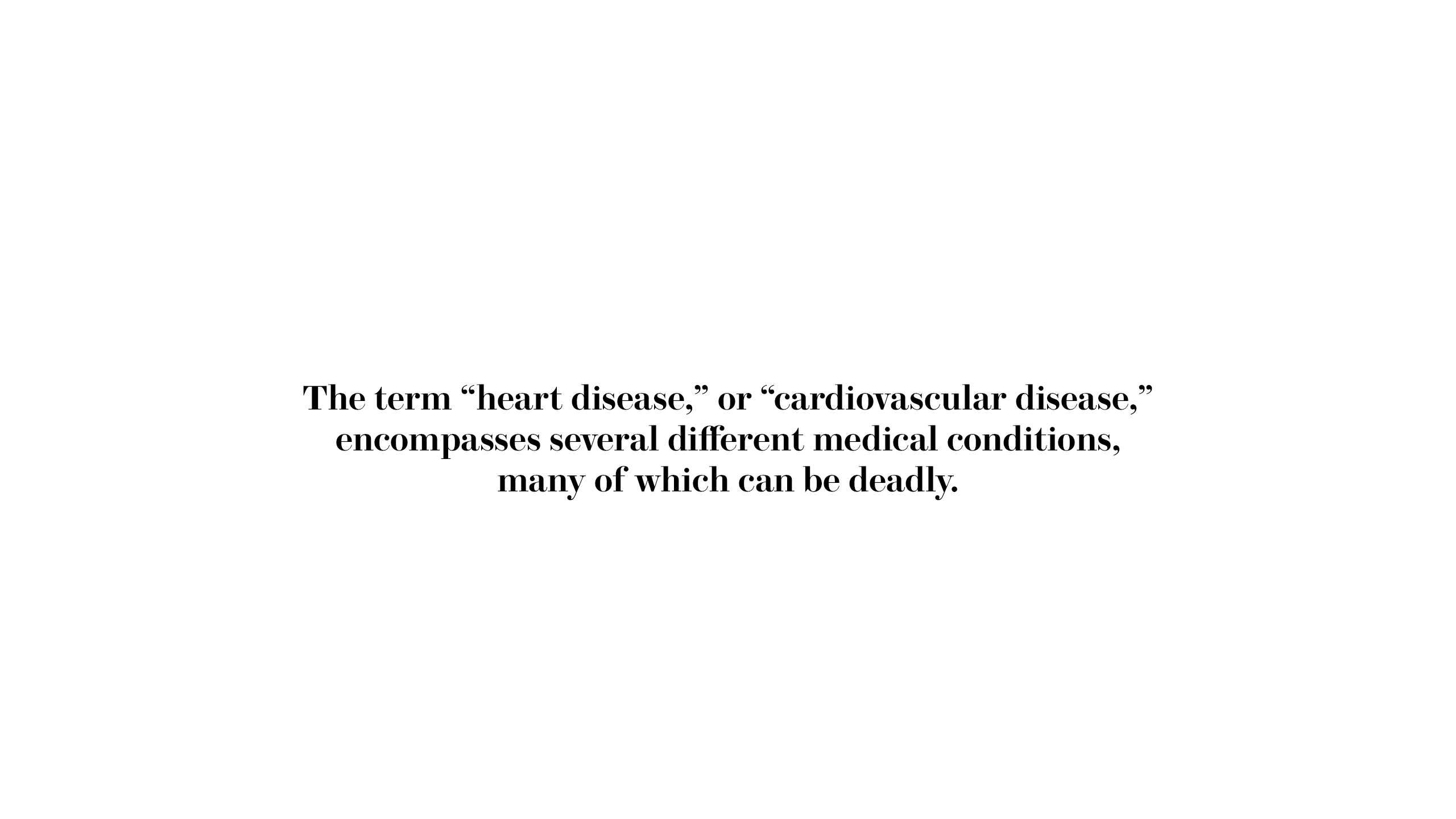 The term “heart disease” or “cardiovascular disease” encompasses several different medical conditions, many of which can be deadly. Cardiovascular diseases (CVD) caused 18.3 million deaths in 2019.